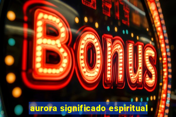 aurora significado espiritual
